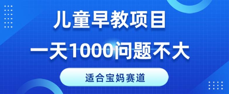 适合宝妈的赛道，儿童早教项目，一单29-49，一天1000问题不大！-皮皮网创