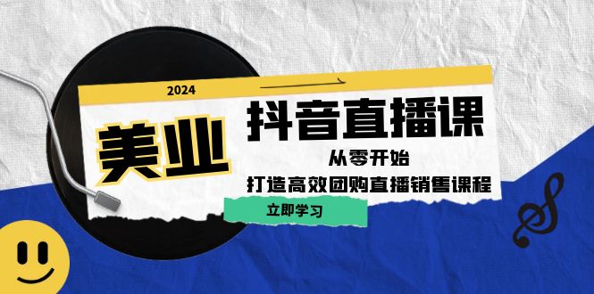 美业抖音直播课：从零开始，打造高效团购直播销售-皮皮网创
