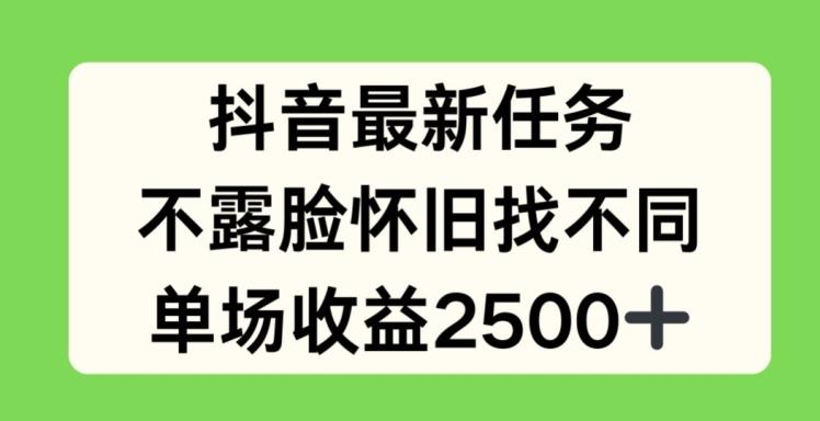 抖音最新任务，不露脸怀旧找不同，单场收益2.5k【揭秘】-皮皮网创