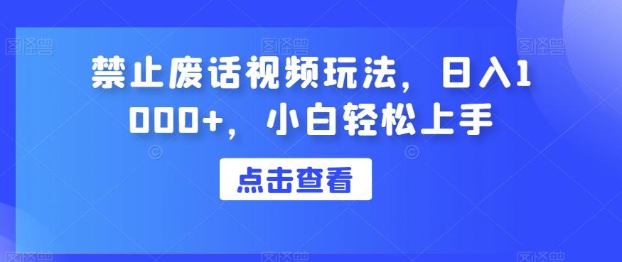禁止废话视频玩法，日入1000+，小白轻松上手-皮皮网创
