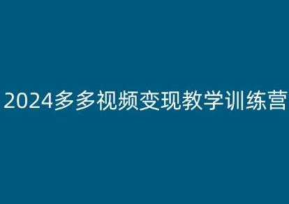 2024多多视频变现教学训练营，新手保姆级教程，适合新手小白-皮皮网创