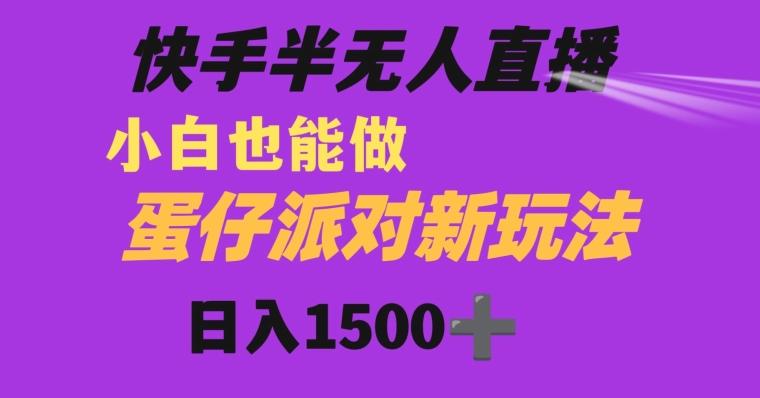 快手最新半无人直播蛋仔派对日入1500+小白也能操作-皮皮网创