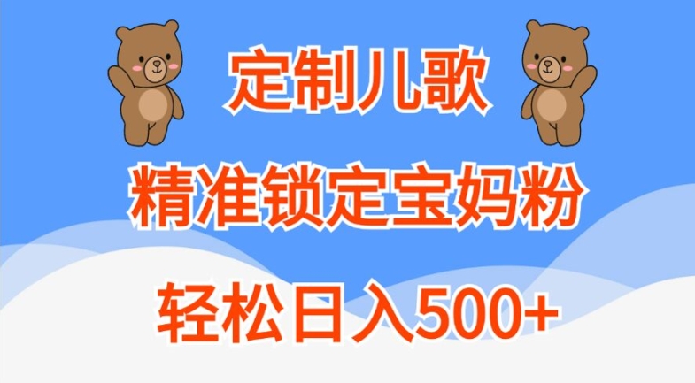 定制儿歌，精准锁定宝妈粉，轻松日入500+【揭秘】-皮皮网创