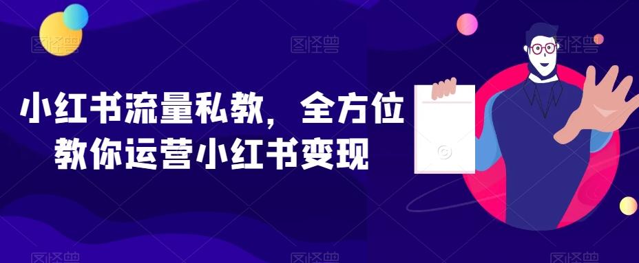 小红书流量私教，全方位教你运营小红书变现-皮皮网创