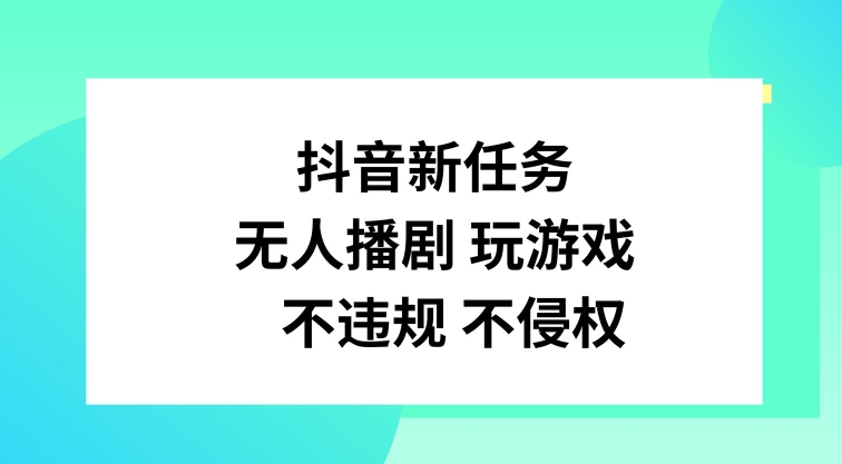 抖音新任务，无人播剧玩游戏，不违规不侵权【揭秘】-皮皮网创