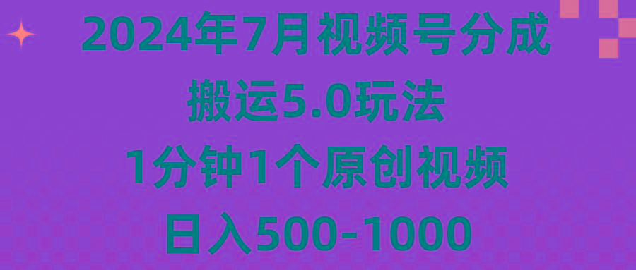 2024年7月视频号分成搬运5.0玩法，1分钟1个原创视频，日入500-1000-皮皮网创