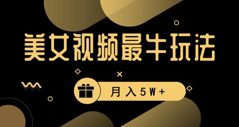 美女短视频最牛玩法，流量高，变现快，轻松月入5W+【揭秘】-皮皮网创