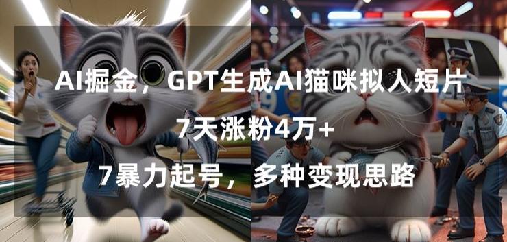 GPT生成AI猫咪拟人短片，7天涨粉4万+，暴力起号，多种变现思路【揭秘】-皮皮网创