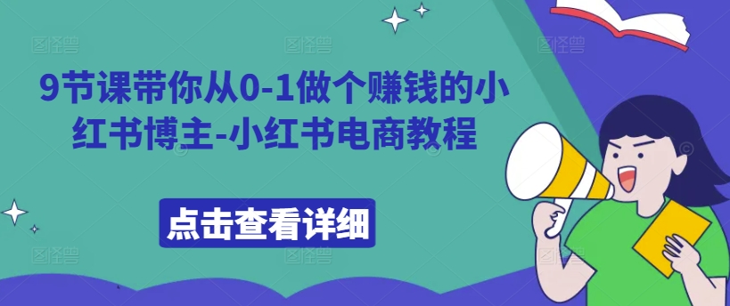9节课带你从0-1做个赚钱的小红书博主-小红书电商教程-皮皮网创