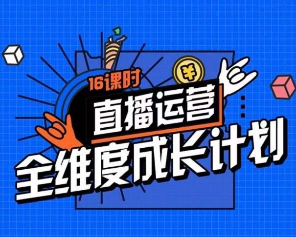 直播运营全维度成长计划，16课时精细化直播间运营策略拆解零基础运营成长-皮皮网创