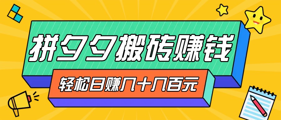 拼夕夕搬砖零撸新手小白可做，三重获利稳稳变现，无脑操作日入几十几百元-皮皮网创