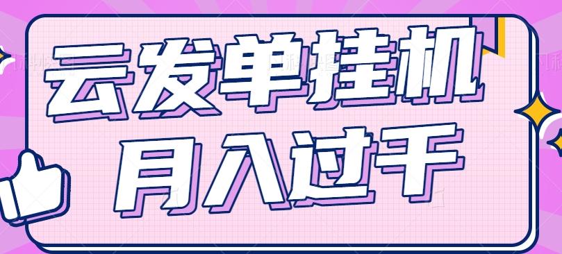 云发单挂机赚钱项目，零成本零门槛，新手躺平也能月入过千！-皮皮网创