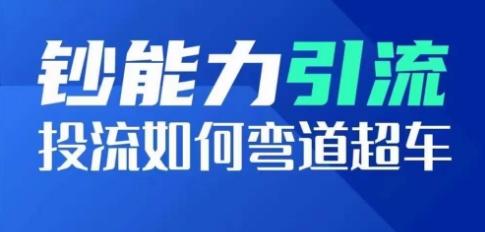 钞能力引流：投流如何弯道超车，投流系数及增长方法，创造爆款短视频-皮皮网创