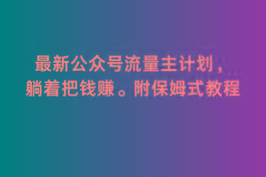2月最新公众号流量主计划，躺着把钱赚，附保姆式教程【揭秘】-皮皮网创