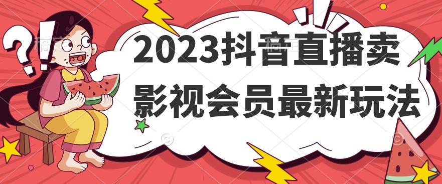 2023抖音直播卖影视会员最新玩法-皮皮网创