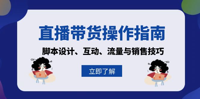 直播带货操作指南：脚本设计、互动、流量与销售技巧-皮皮网创
