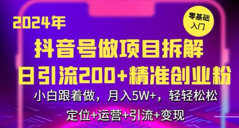 2024年抖音做项目拆解日引流300+创业粉，小白跟着做，月入5万，轻轻松松【揭秘】-皮皮网创