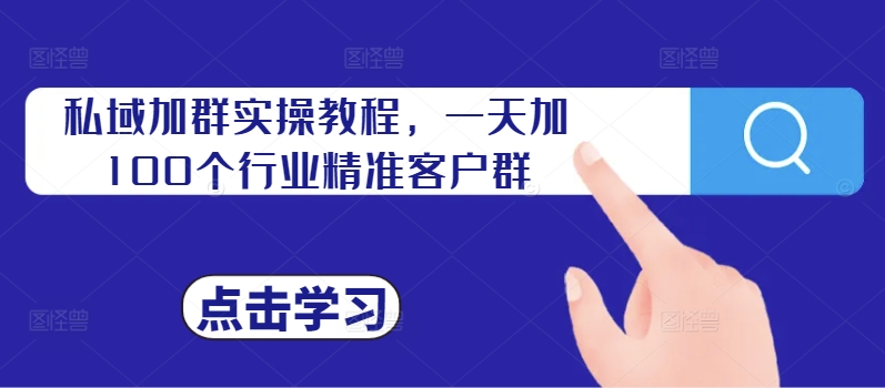 私域加群实操教程，一天加100个行业精准客户群-皮皮网创