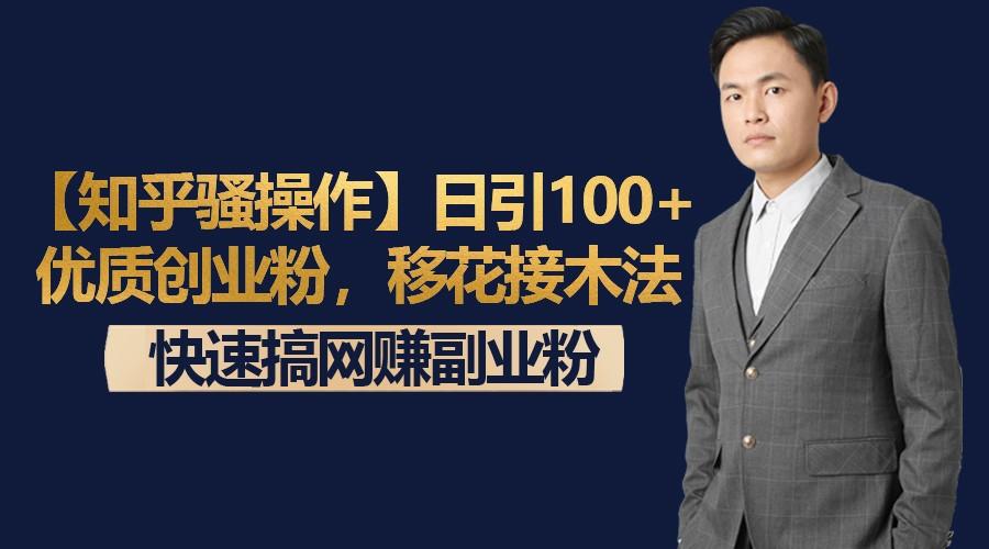 【知乎骚操作】日引100+优质创业粉，移花接木法，快速搞网赚副业粉-皮皮网创