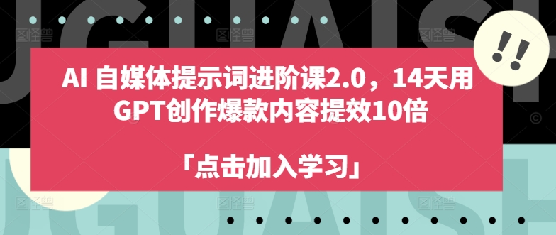AI自媒体提示词进阶课2.0，14天用 GPT创作爆款内容提效10倍-皮皮网创
