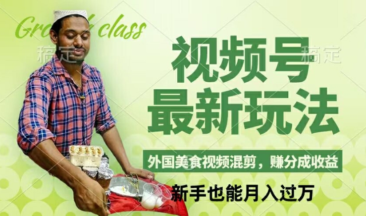视频号新玩法，外国美食视频混剪，撸分成计划收益，视频制作简单，轻松月入过万【揭秘】-皮皮网创