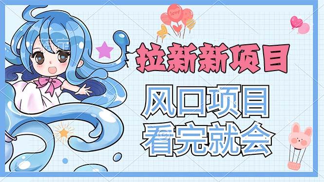 拉新界的新玩法，风口项目，看完就会，动手就有-皮皮网创