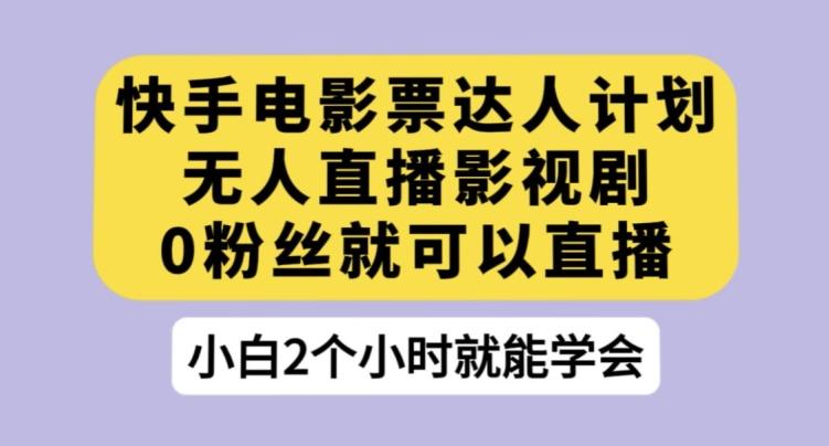 快手电影票达人计划，无人直播影视剧，0粉丝就可以直播【揭秘】-皮皮网创