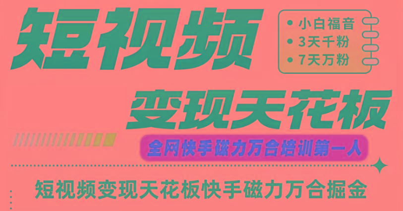快手磁力万合短视频变现天花板+7天W粉号操作SOP-皮皮网创