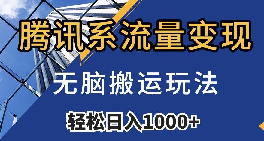 腾讯系流量变现，无脑搬运玩法，日入1000+（附481G素材）【揭秘】-皮皮网创
