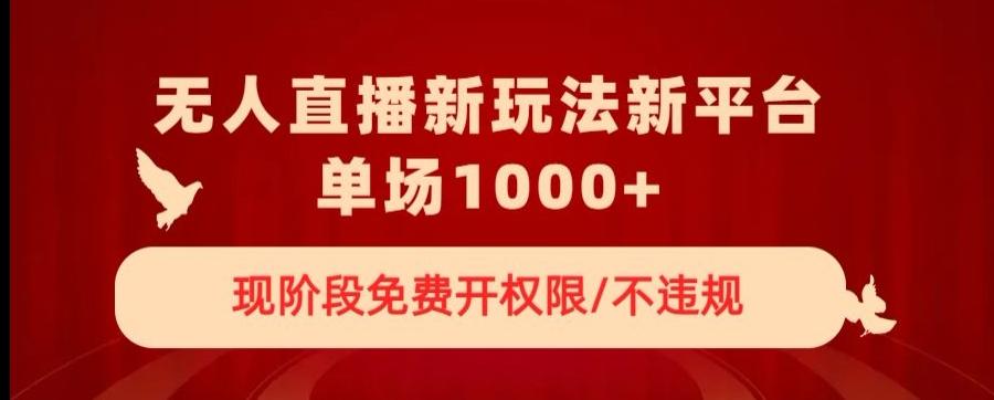 无人直播新平台新玩法，现阶段免费开授权，不违规，单场收入1000+【揭秘】-皮皮网创