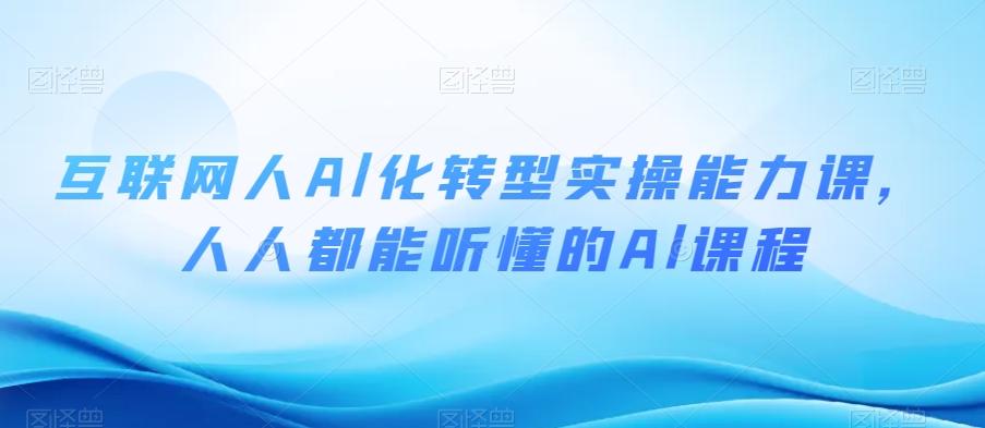 互联网人Al化转型实操能力课，人人都能听懂的Al课程-皮皮网创