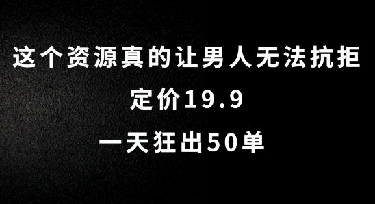 这个资源真的让男人无法抗拒，定价19.9.一天狂出50单【揭秘】-皮皮网创