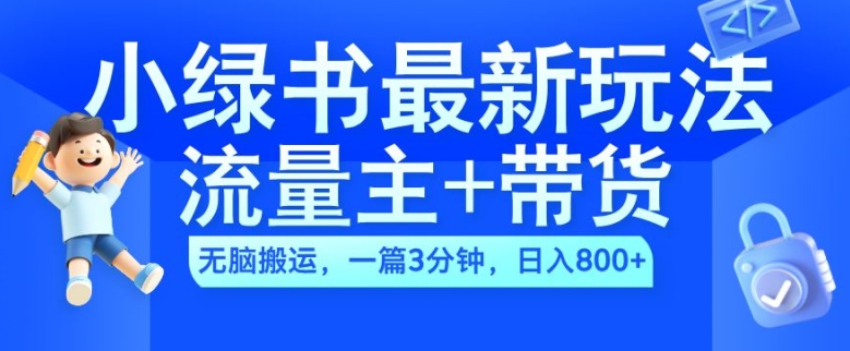 2024小绿书流量主+带货最新玩法，AI无脑搬运，一篇图文3分钟，日入几张-皮皮网创