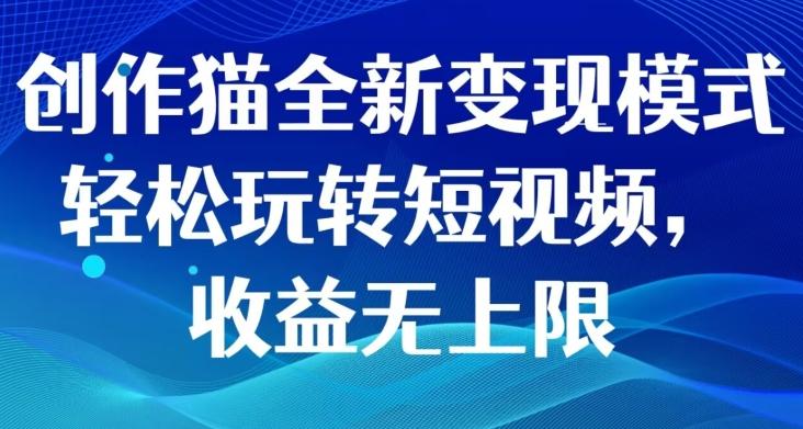 创作猫全新变现模式，轻松玩转短视频，收益无上限-皮皮网创