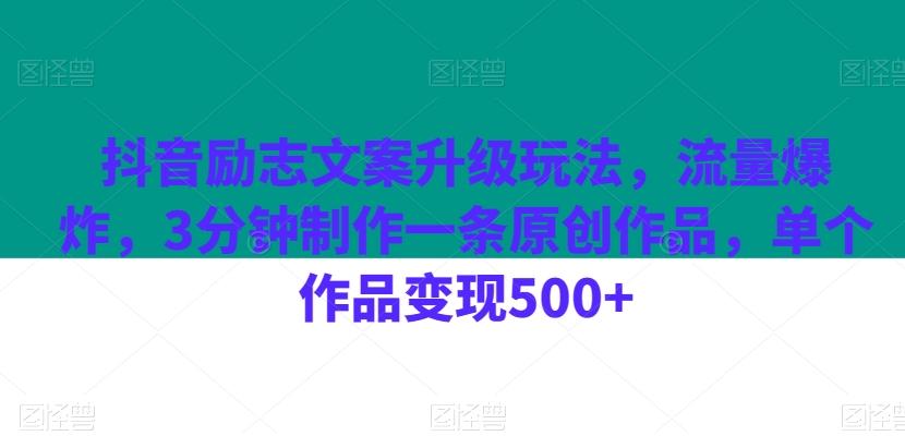 抖音励志文案升级玩法，流量爆炸，3分钟制作一条原创作品，单个作品变现500+-皮皮网创