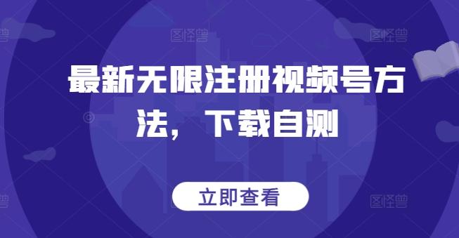 最新无限注册视频号方法，下载自测-皮皮网创