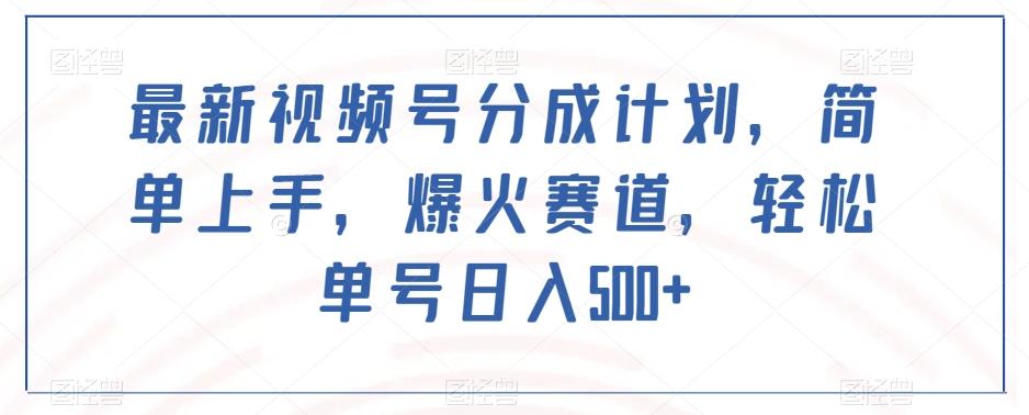 最新视频号分成计划，简单上手，爆火赛道，轻松单号日入500+-皮皮网创