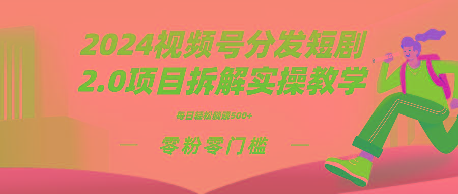2024视频分发短剧2.0项目拆解实操教学，零粉零门槛可矩阵分裂推广管道收益-皮皮网创