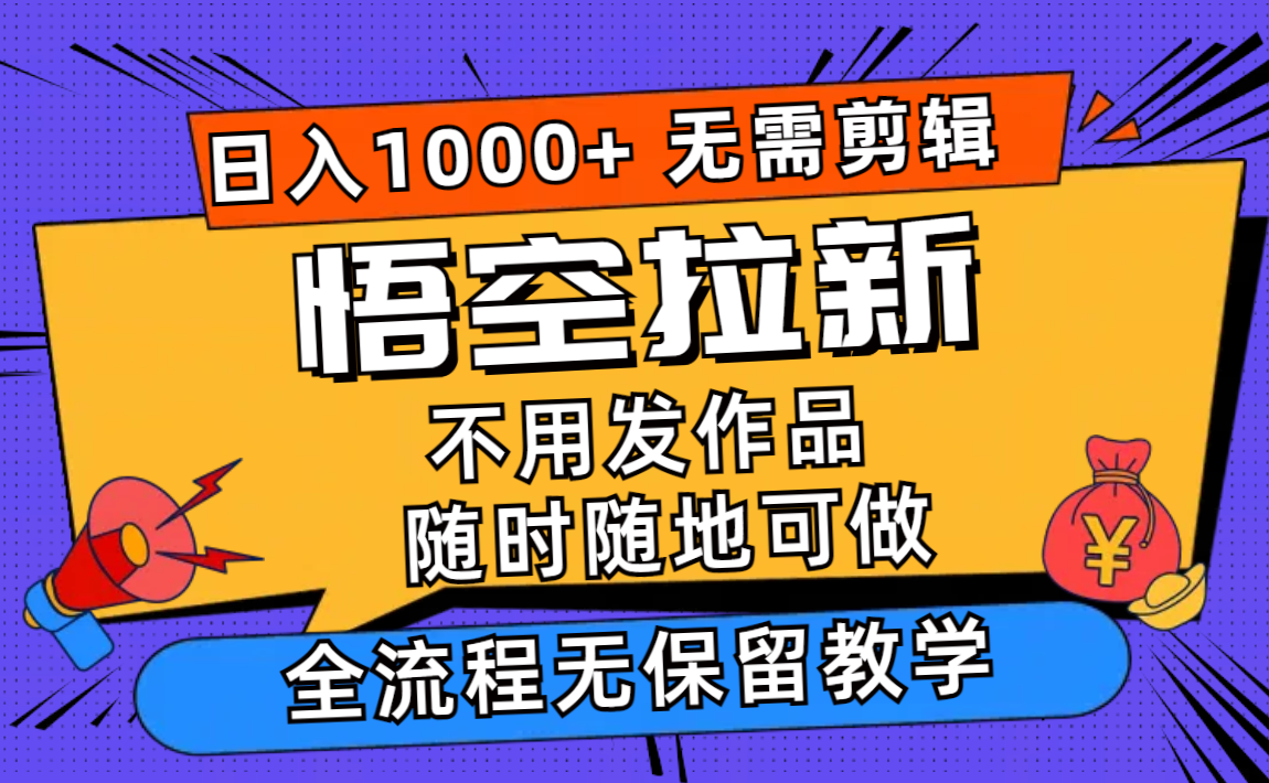 悟空拉新日入1000+无需剪辑当天上手，一部手机随时随地可做，全流程无…-皮皮网创