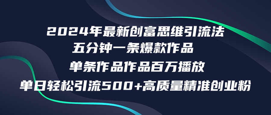 2024年最新创富思维日引流500+精准高质量创业粉，五分钟一条百万播放量…-皮皮网创