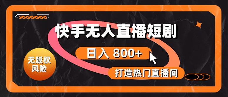 快手无人直播短剧宝典：无版权风险，轻松打造热门直播间，日进斗金不是梦-皮皮网创