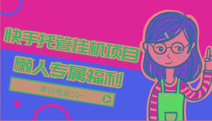 快手托管挂机项目-绿色正规懒人专属福利，单日收益50+-皮皮网创