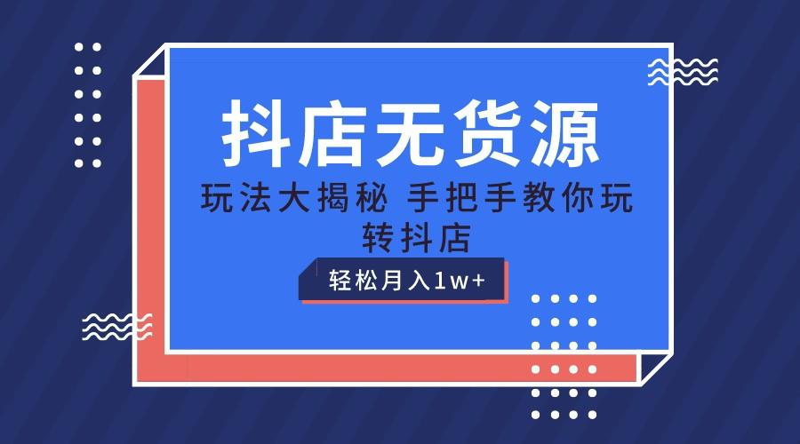 抖店无货源保姆级教程，手把手教你玩转抖店，轻松月入1W+-皮皮网创