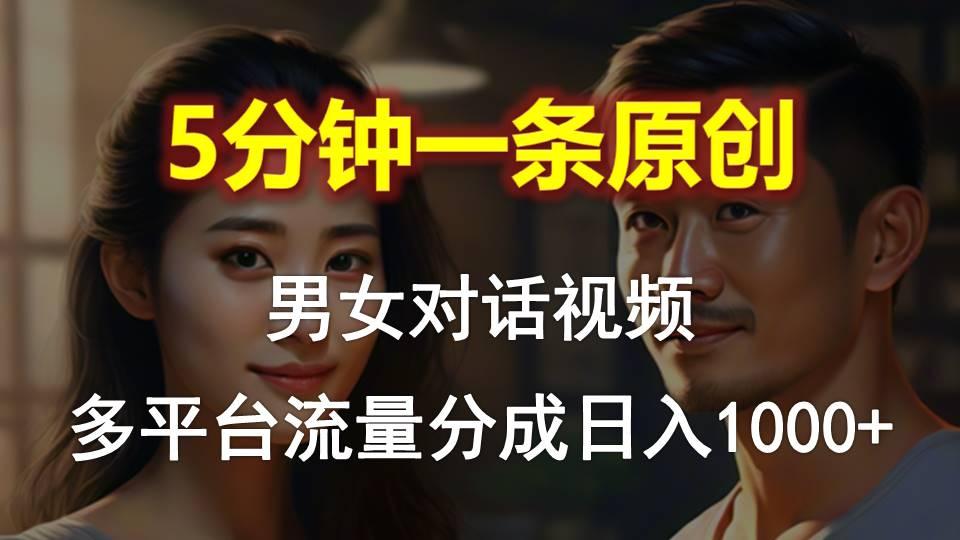 男女对话，5分钟1条原创视频，多平台流量分成，日入1000+-皮皮网创