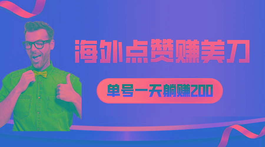 海外视频点赞赚美刀，一天收入200+，小白长期可做-皮皮网创