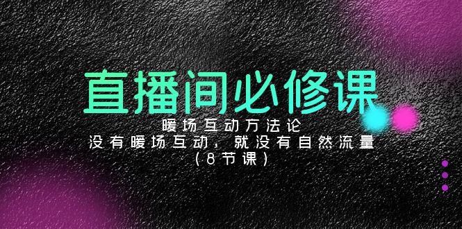 直播间必修课：暖场互动方法论，没有暖场互动，就没有自然流量(8节课)-皮皮网创