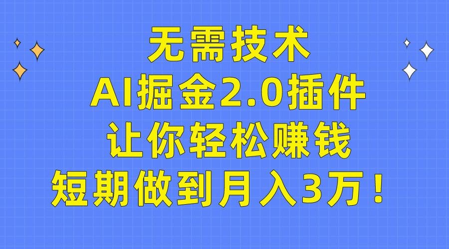 (9535期)无需技术，AI掘金2.0插件让你轻松赚钱，短期做到月入3万！-皮皮网创