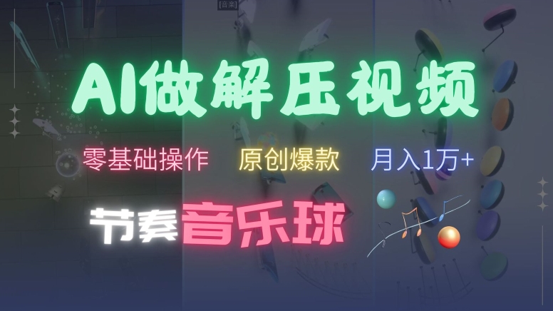 AI制作节奏音乐球解压视频，不需要专业工具，零基础操作，条条视频原创爆款，快速涨粉【揭秘】-皮皮网创