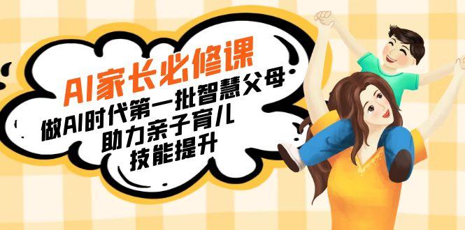 【宝妈 宝爸力荐】AI家长必修课：做AI时代第一批智慧父母，助力亲子育儿…-皮皮网创
