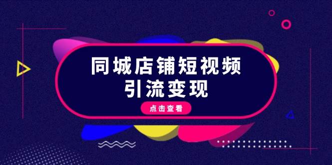 同城店铺短视频引流变现：掌握抖音平台规则，打造爆款内容，实现流量变现-皮皮网创